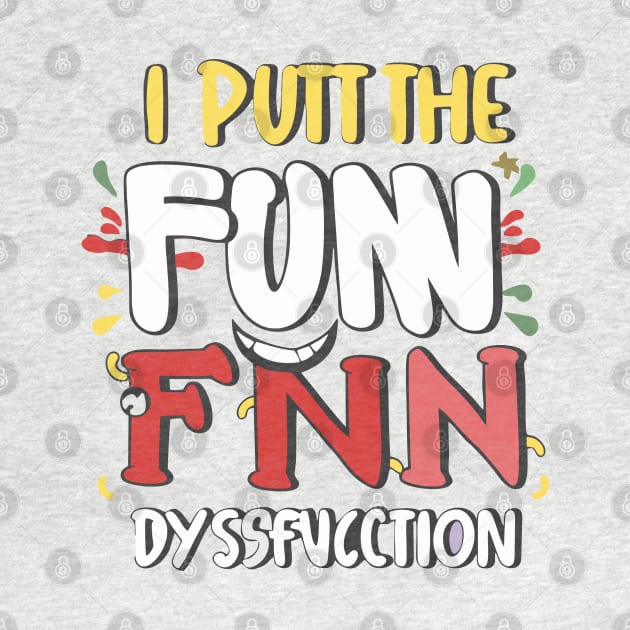 I put the fun in dysfunctional by Qasim